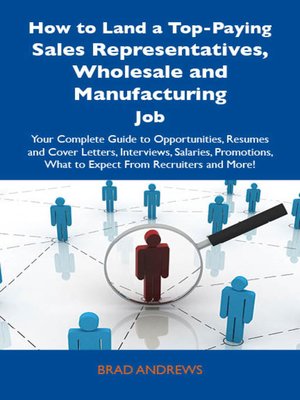 cover image of How to Land a Top-Paying Sales Representatives, Wholesale and Manufacturing Job: Your Complete Guide to Opportunities, Resumes and Cover Letters, Interviews, Salaries, Promotions, What to Expect From Recruiters and More